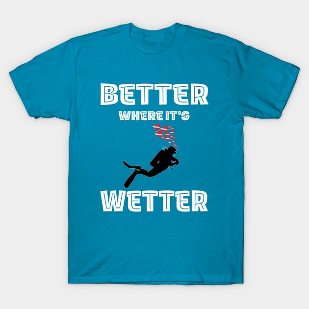 Better Where It's Wetter - Funny Scuba Dive T-Shirt by eighttwentythreetees